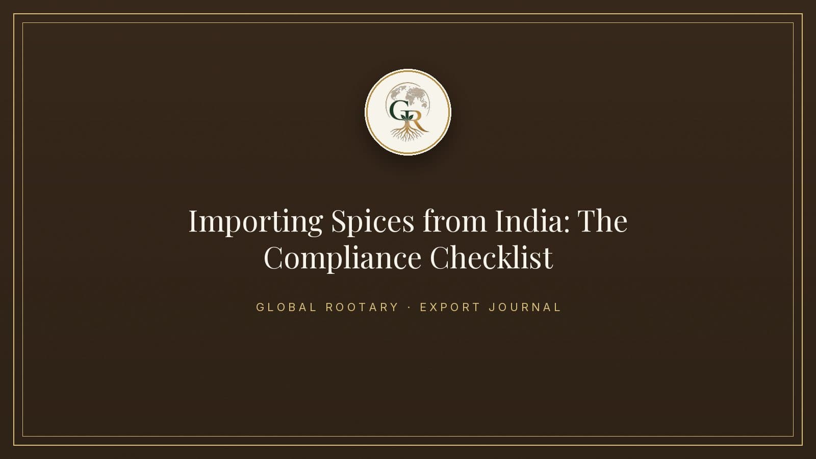 Importing Spices from India: The Documentation & Compliance Checklist Buyers Actually Need